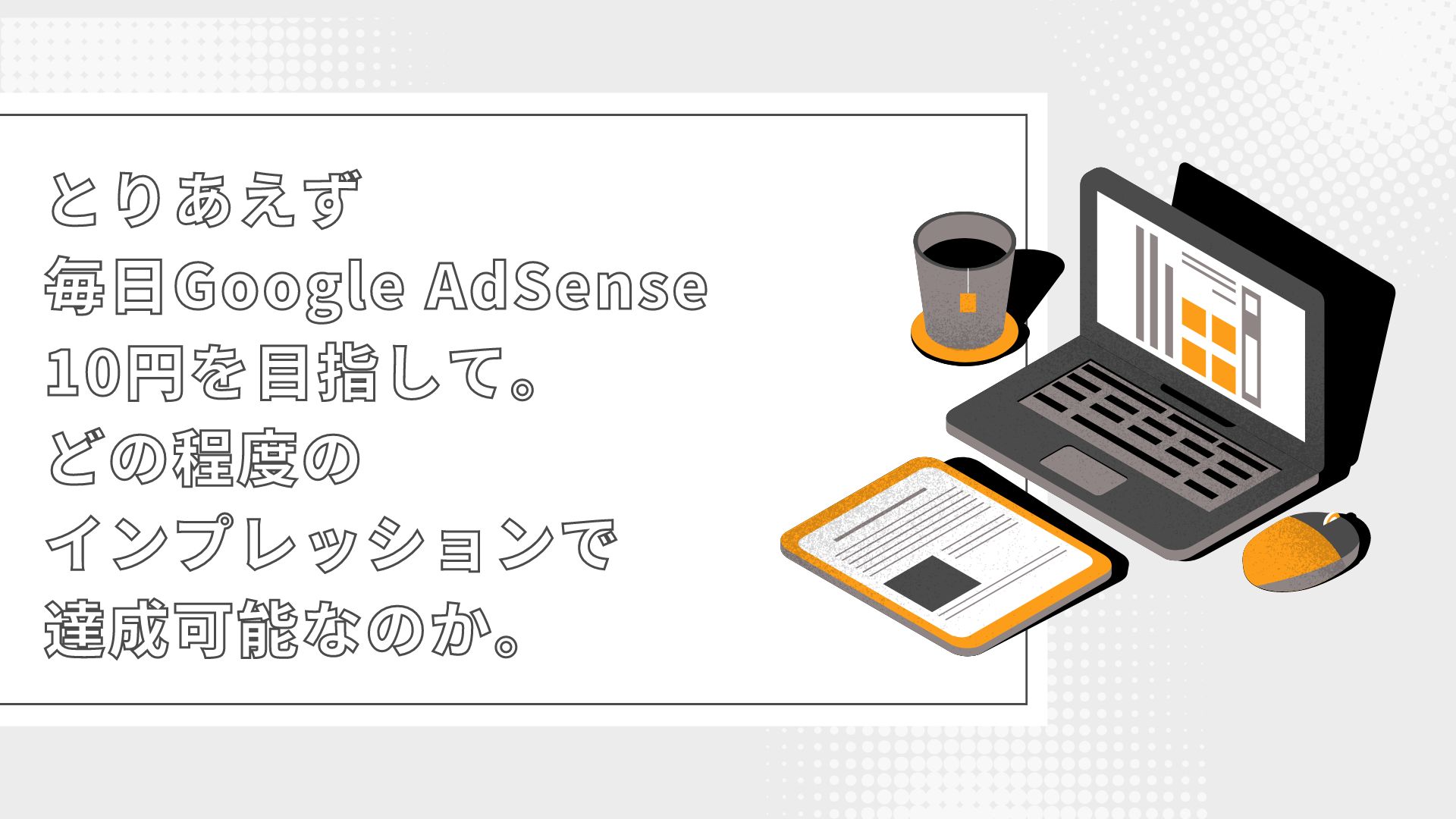 とりあえず毎日Google AdSense10円を目指して。どの程度のインプレッションで達成可能なのか。