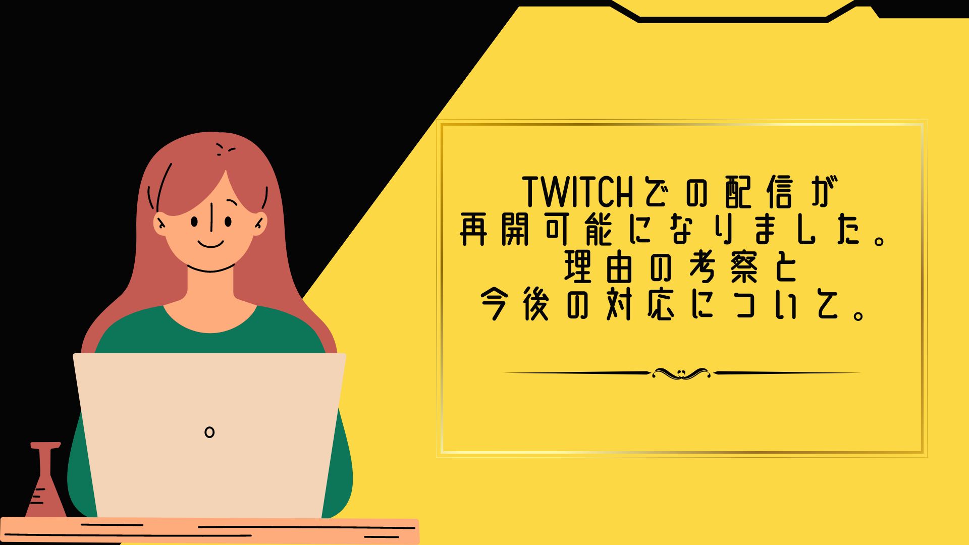 Twitchでの配信が再開可能になりました。理由の考察と今後の対応について。