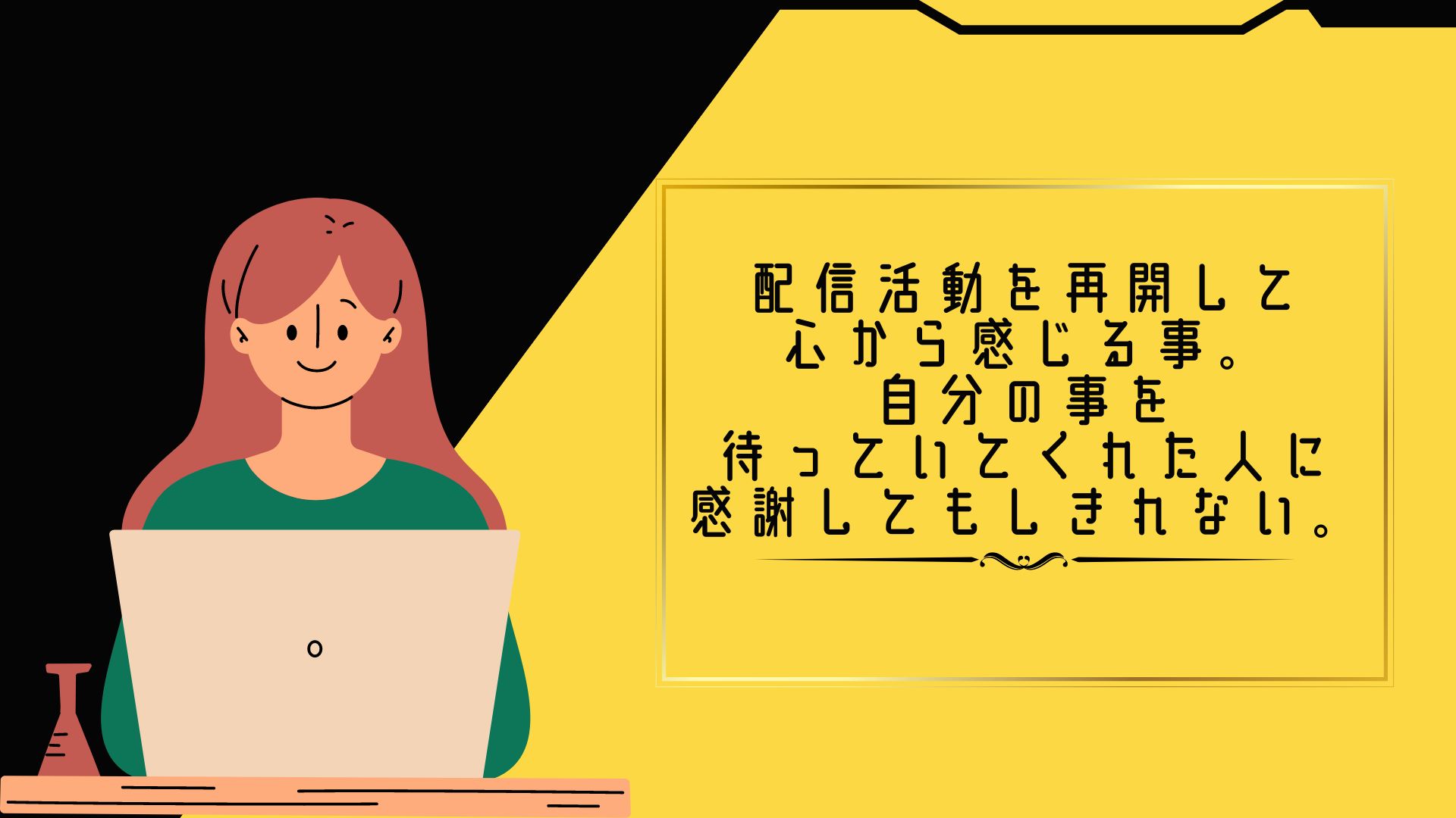 配信活動を再開して心から感じる事。自分の事を待っていてくれた人に感謝してもしきれない。