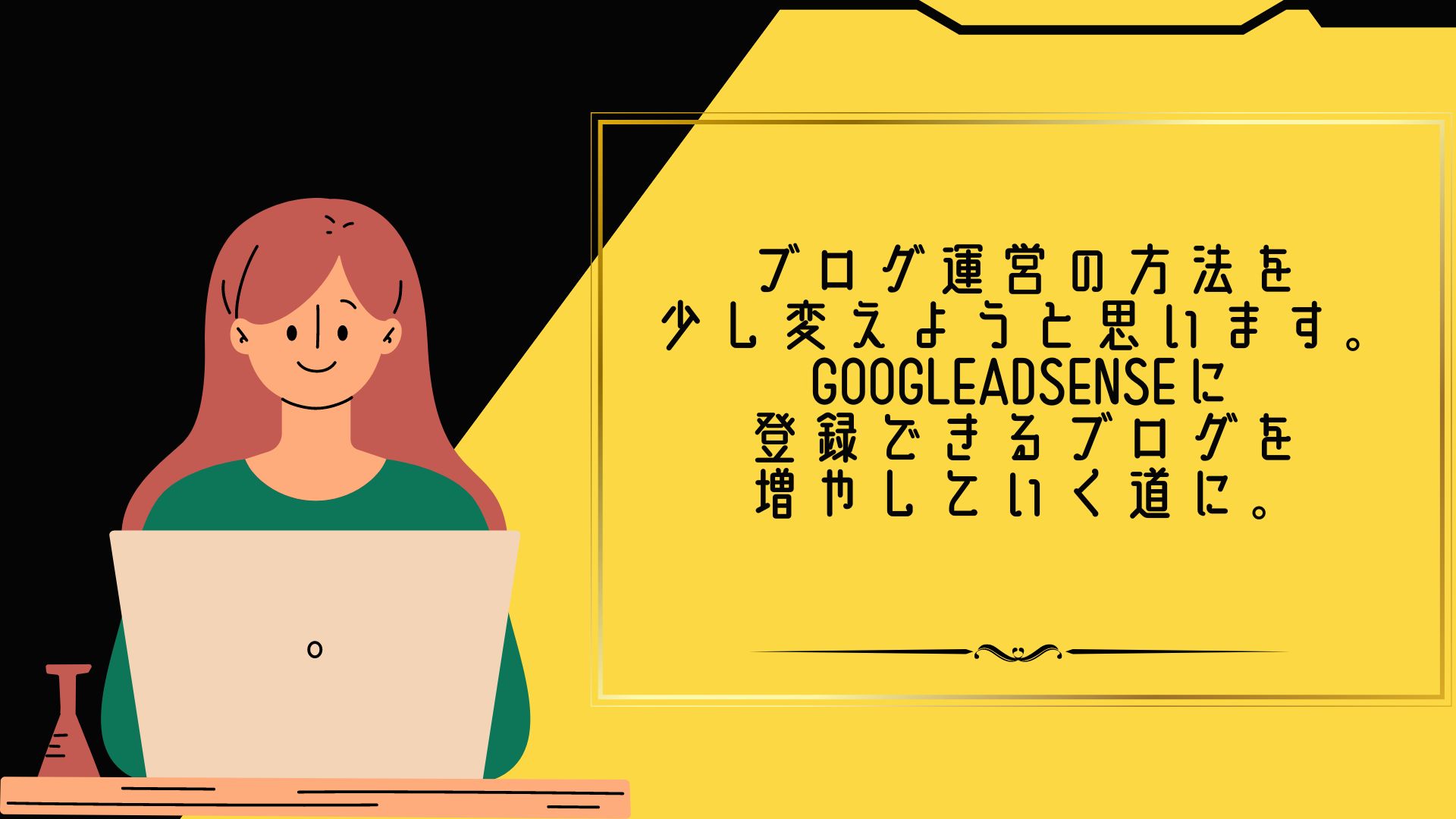 ブログ運営の方法を少し変えようと思います。GoogleAdSenseに登録できるブログを増やしていく道に。