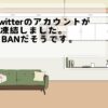 X旧Twitterのアカウントが凍結しました。1日BANだそうです。